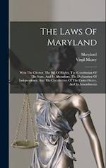 The Laws Of Maryland: With The Charter, The Bill Of Rights, The Constitution Of The State, And Its Alterations, The Declaration Of Independence, And T