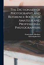 The Dictionary of Photography and Reference Book for Amateur and Professional Photographers 