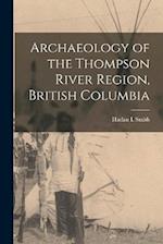 Archaeology of the Thompson River Region, British Columbia 