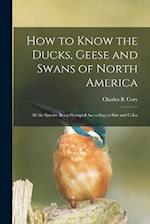 How to Know the Ducks, Geese and Swans of North America: All the Species Being Grouped According to Size and Color 
