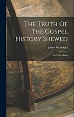 The Truth Of The Gospel History Shewed: In Three Books 