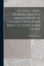 An Essay Upon Nursing And The Management Of Children From Their Birth To Three Years Of Age 