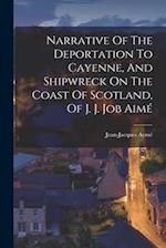 Narrative Of The Deportation To Cayenne, And Shipwreck On The Coast Of Scotland, Of J. J. Job Aim 