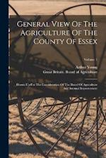 General View Of The Agriculture Of The County Of Essex: Drawn Up For The Consideration Of The Board Of Agriculture And Internal Improvement; Volume 1 