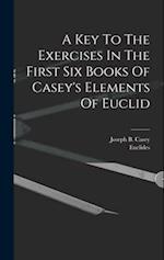 A Key To The Exercises In The First Six Books Of Casey's Elements Of Euclid 
