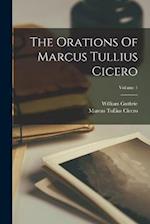 The Orations Of Marcus Tullius Cicero; Volume 1 