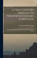 A First Century Message To Twentieth Century Christians: Addresses Based Upon The Letters To The Seven Churches Of Asia 