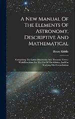 A New Manual Of The Elements Of Astronomy, Descriptive And Mathematical: Comprising The Latest Discoveries And Theoretic Views : With Directions For T