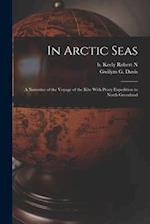 In Arctic Seas: A Narrative of the Voyage of the Kite With Peary Expedition to North Greenland 