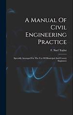 A Manual Of Civil Engineering Practice: Specially Arranged For The Use Of Municipal And County Enginners 