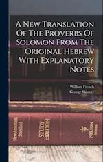 A New Translation Of The Proverbs Of Solomon From The Original Hebrew With Explanatory Notes 