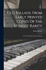 Old Ballads, From Early Printed Copies Of The Utmost Rarity: Now For The First Time Collected 