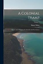 A Colonial Tramp: Travels And Adventures In Australia And New Guinea; Volume 1 