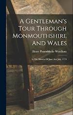 A Gentleman's Tour Through Monmouthshire And Wales: In The Months Of June And July, 1774 