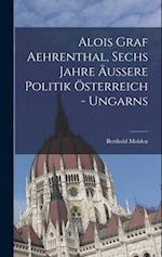Alois Graf Aehrenthal, Sechs Jahre äußere Politik Österreich - Ungarns