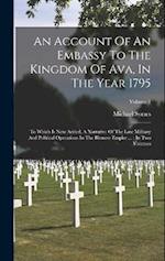 An Account Of An Embassy To The Kingdom Of Ava, In The Year 1795: To Which Is Now Added, A Narrative Of The Late Military And Political Operations In 