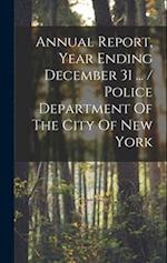 Annual Report, Year Ending December 31 ... / Police Department Of The City Of New York 