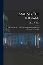 Among The Indians: Eight Years In The Far West: 1858-1866. Embracing Sketches Of Montana And Salt Lake 