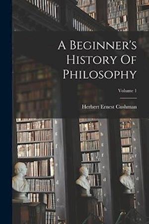 A Beginner's History Of Philosophy; Volume 1