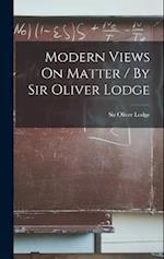 Modern Views On Matter / By Sir Oliver Lodge 