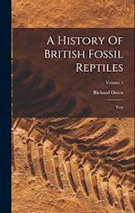A History Of British Fossil Reptiles: Text; Volume 1 