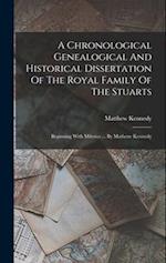 A Chronological Genealogical And Historical Dissertation Of The Royal Family Of The Stuarts: Beginning With Milesius ... By Matheuv Kennedy 
