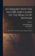 An Inquiry Into The Nature And Causes Of The Wealth Of Nations: In Three Volumes. With Notes, And An Additional Volume; Volume 2 