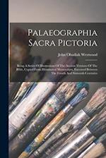 Palaeographia Sacra Pictoria: Being A Series Of Illustrations Of The Ancient Versions Of The Bible, Copied From Illuminated Manuscripts, Executed Betw