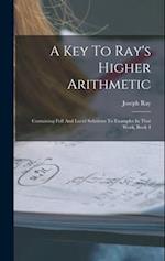 A Key To Ray's Higher Arithmetic: Containing Full And Lucid Solutions To Examples In That Work, Book 4 