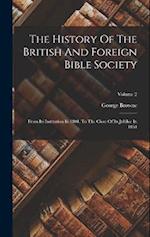 The History Of The British And Foreign Bible Society: From Its Institution In 1804, To The Close Of Its Jubilee In 1854; Volume 2 