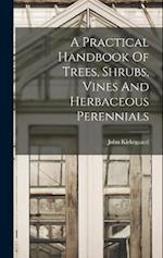 A Practical Handbook Of Trees, Shrubs, Vines And Herbaceous Perennials 