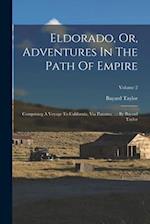 Eldorado, Or, Adventures In The Path Of Empire: Comprising A Voyage To California, Via Panama, ...: By Bayard Taylor; Volume 2 