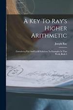 A Key To Ray's Higher Arithmetic: Containing Full And Lucid Solutions To Examples In That Work, Book 4 