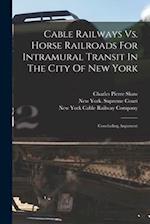 Cable Railways Vs. Horse Railroads For Intramural Transit In The City Of New York: Concluding Argument 