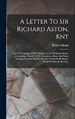 A Letter To Sir Richard Aston, Knt: One Of The Judges Of His Majesty's Court Of King's Bench, ... Containing A Reply To His Scandalous Abuse, And Some