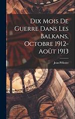 Dix Mois De Guerre Dans Les Balkans, Octobre 1912-août 1913