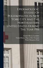 Epidemiologic Studies Of Poliomyelitis In New York City And The Northeastern United States During The Year 1916 