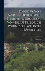 Diodor's von Sicilien historische Bibliothek übersetzt von Julius Friedrich Wurm, Sechszehntes Bändchen.