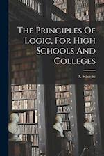 The Principles Of Logic, For High Schools And Colleges 