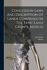 Concession Laws And Description Of Lands Comprised In The Tepic Land Grants, Mexico 