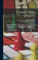 Games And Sports: Being An Appendix To Manly Exercises And Exercises For Ladies, Containing The Various In-door Games And Sports, The Out-of-door Game