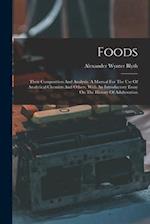 Foods: Their Composition And Analysis. A Manual For The Use Of Analytical Chemists And Others. With An Introductory Essay On The History Of Adulterati