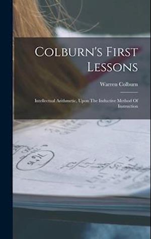 Colburn's First Lessons: Intellectual Arithmetic, Upon The Inductive Method Of Instruction