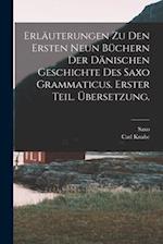 Erläuterungen zu den ersten neun Büchern der dänischen Geschichte des Saxo Grammaticus. Erster Teil. Übersetzung.