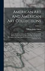 American Art And American Art Collections: Essays On Artistic Subjects By The Best Art Writers, Fully Illustrated With Etchings, Photo-etchings, Photo