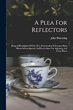 A Plea For Reflectors: Being A Description Of The New Astronomical Telescopes With Silvered-glass Specula And Instructions For Adjusting And Using The