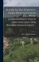 Blicke In Die Zukunft, Oder Prognostikon Des 19ten Jahrhunderts Nach Den Gesetzen Der Wahrscheinlichkeit...