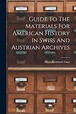 Guide To The Materials For American History In Swiss And Austrian Archives 