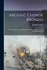 Archaic Chinese Bronzes: Of The Shang, Chou And Han Periods, In The Collections Of Mr. Parish-watson 