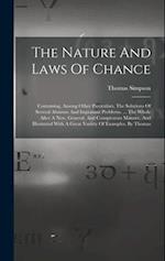 The Nature And Laws Of Chance: Containing, Among Other Particulars, The Solutions Of Several Abstruse And Important Problems. ... The Whole After A Ne